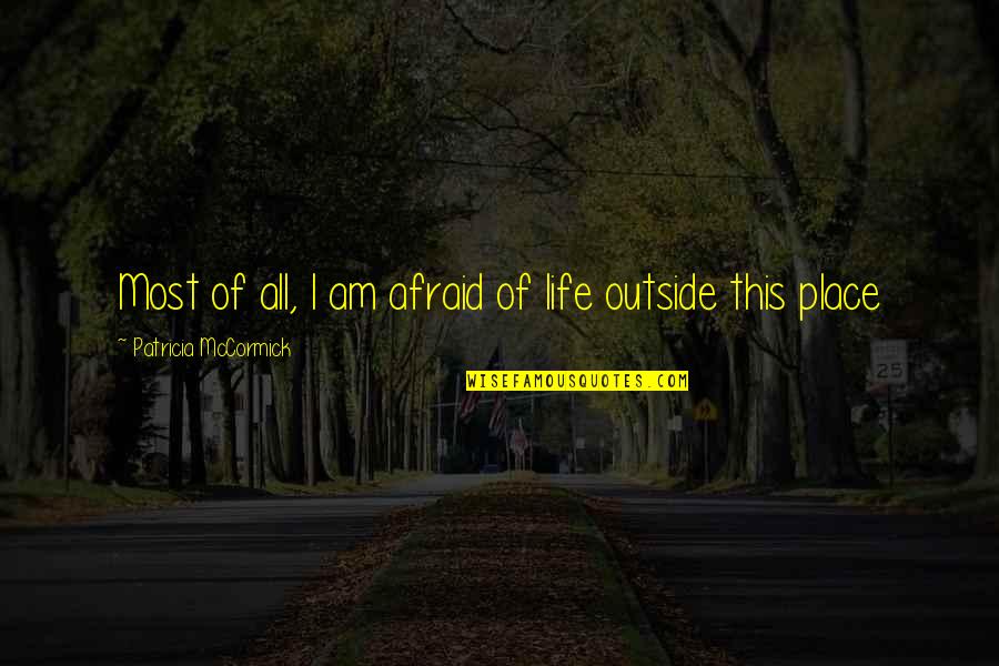 Bersungguh Sungguh Quotes By Patricia McCormick: Most of all, I am afraid of life