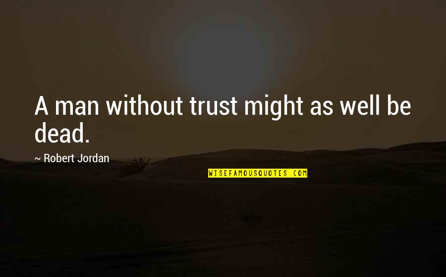 Bertanya Adalah Quotes By Robert Jordan: A man without trust might as well be