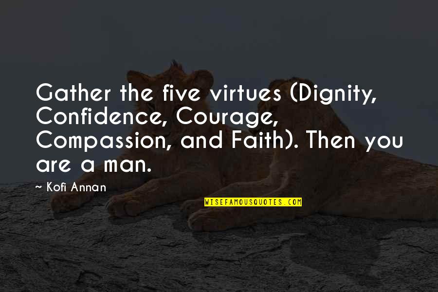 Berthault Immobilier Quotes By Kofi Annan: Gather the five virtues (Dignity, Confidence, Courage, Compassion,