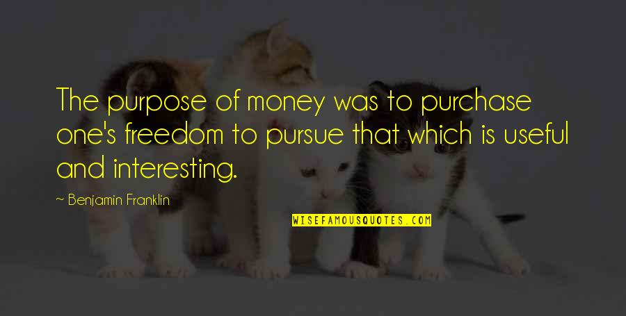 Berthilda Harry Quotes By Benjamin Franklin: The purpose of money was to purchase one's