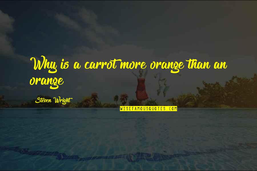 Berthold Beitz Quotes By Steven Wright: Why is a carrot more orange than an