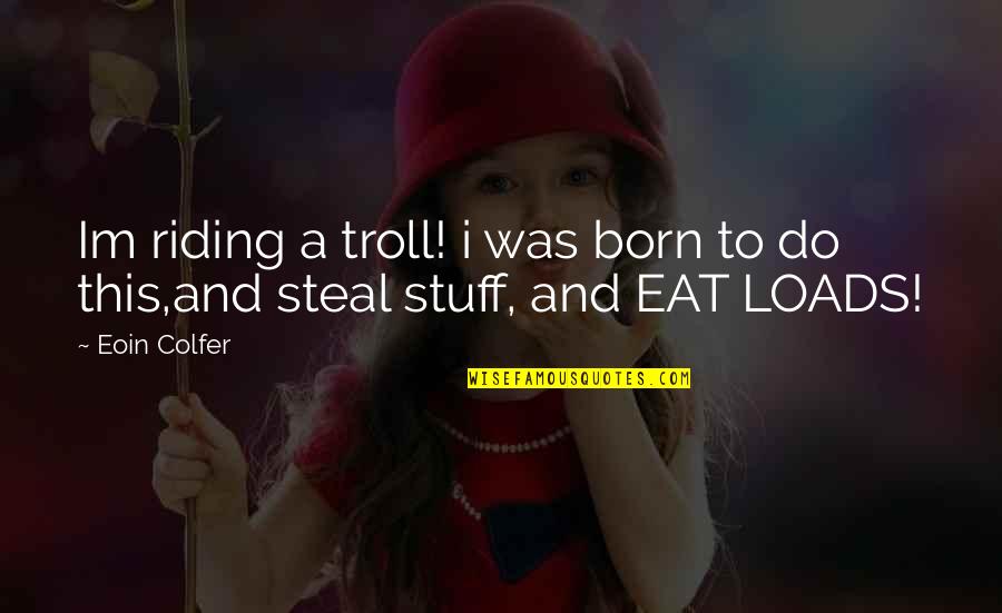 Berthongsuk Quotes By Eoin Colfer: Im riding a troll! i was born to