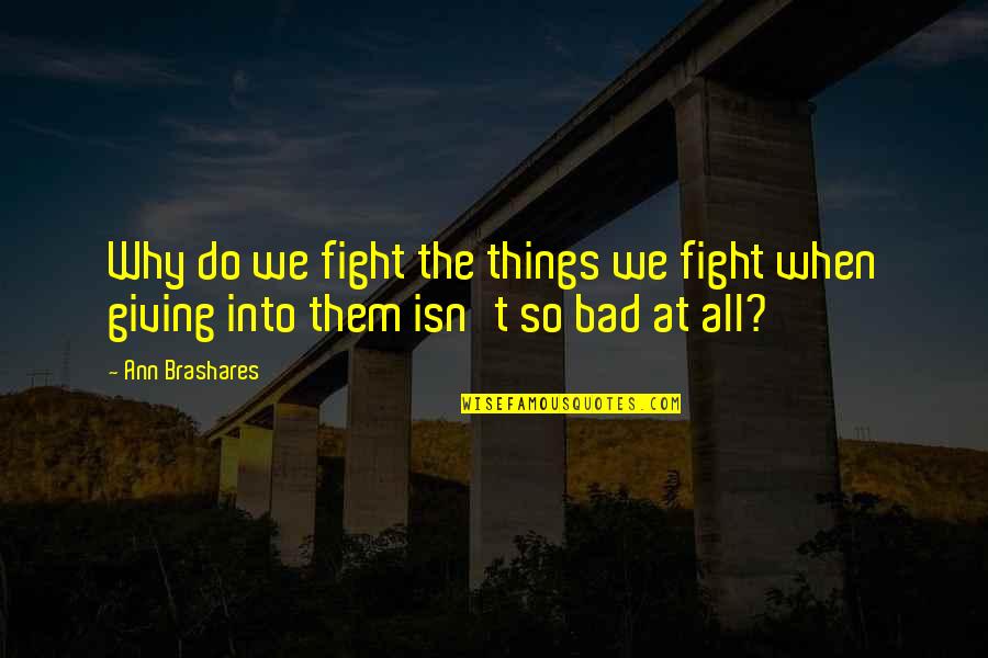 Bertiaux Natacha Quotes By Ann Brashares: Why do we fight the things we fight