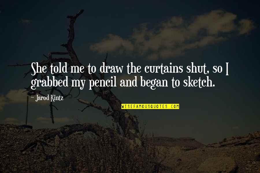 Bertiaux Natacha Quotes By Jarod Kintz: She told me to draw the curtains shut,