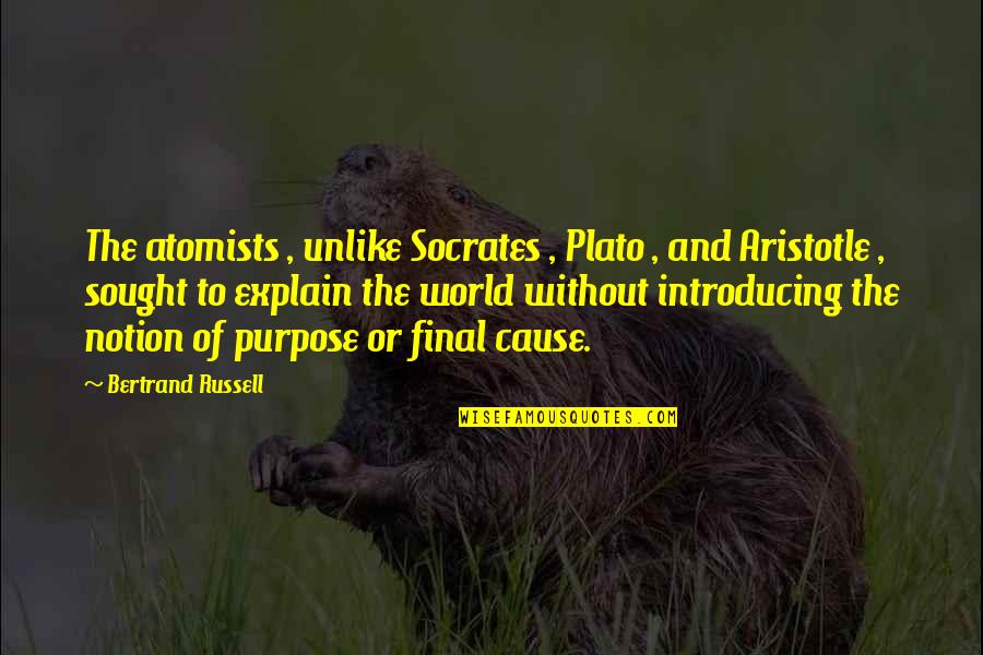 Bertrand Russell Quotes By Bertrand Russell: The atomists , unlike Socrates , Plato ,