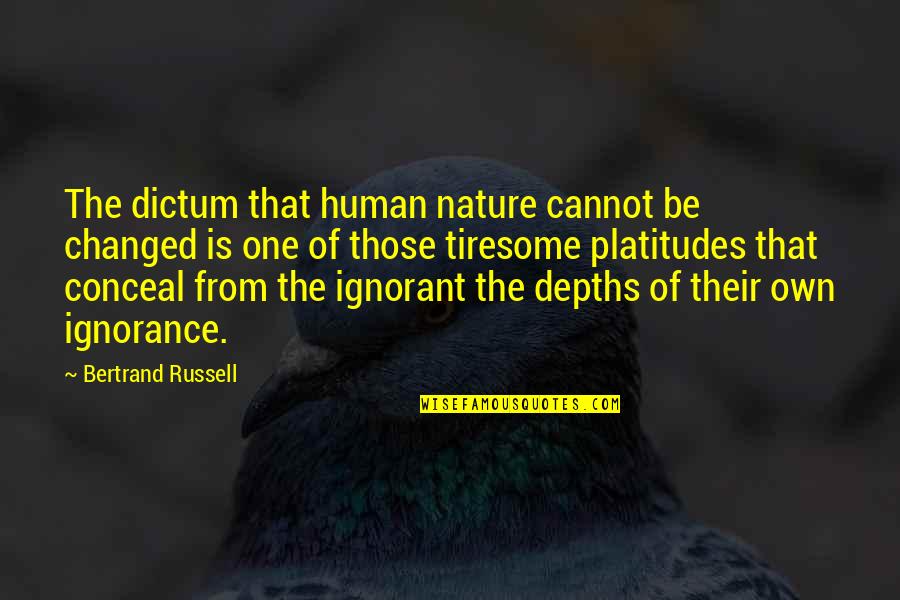 Bertrand Russell Quotes By Bertrand Russell: The dictum that human nature cannot be changed