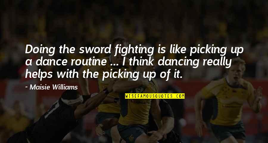 Berzanji Dan Quotes By Maisie Williams: Doing the sword fighting is like picking up