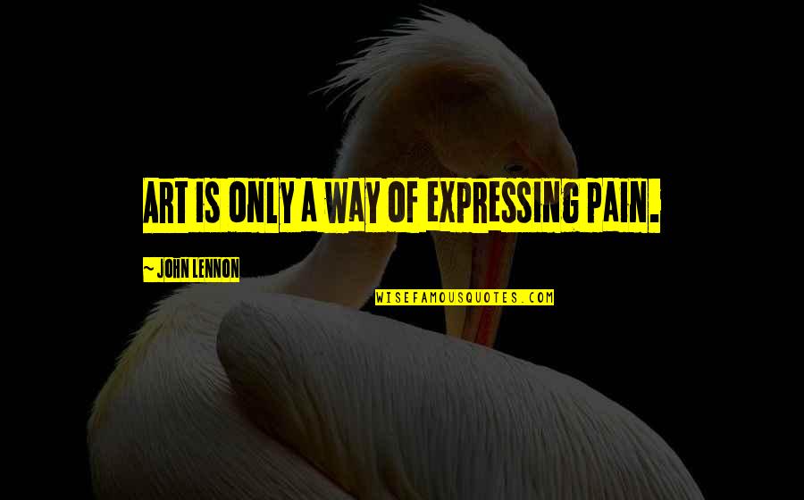 Beseda Sajkasima Quotes By John Lennon: Art is only a way of expressing pain.