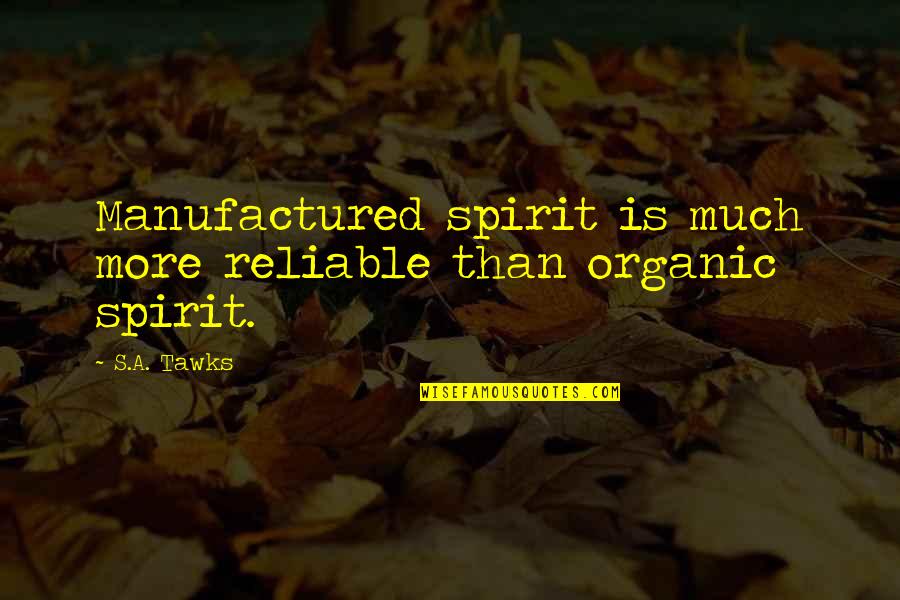 Besellers Quotes By S.A. Tawks: Manufactured spirit is much more reliable than organic