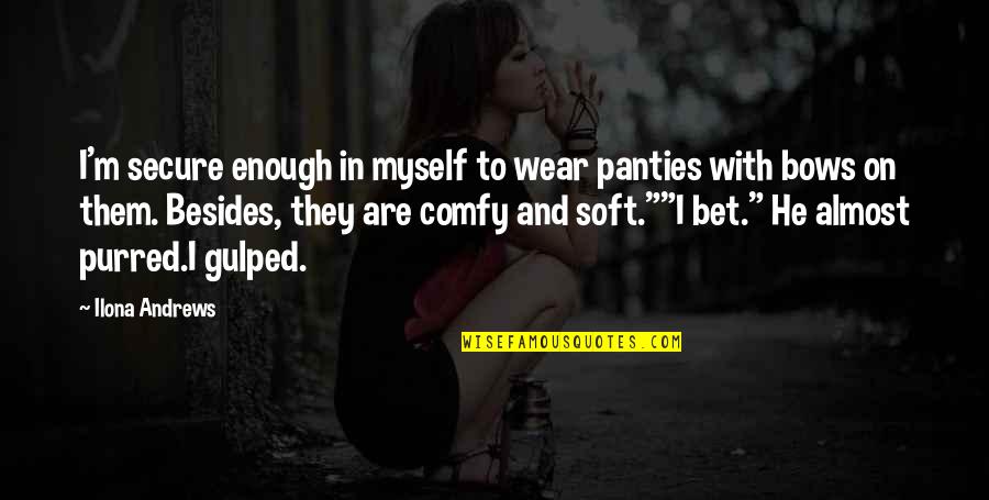 Besides Quotes By Ilona Andrews: I'm secure enough in myself to wear panties