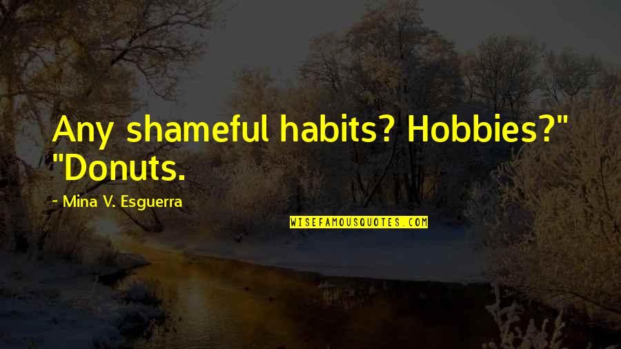 Besinler Quotes By Mina V. Esguerra: Any shameful habits? Hobbies?" "Donuts.