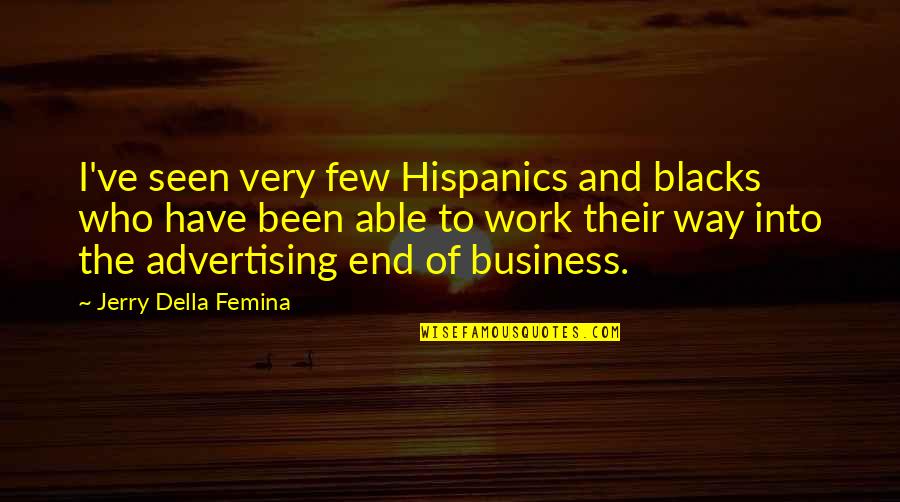 Besitos Quotes By Jerry Della Femina: I've seen very few Hispanics and blacks who