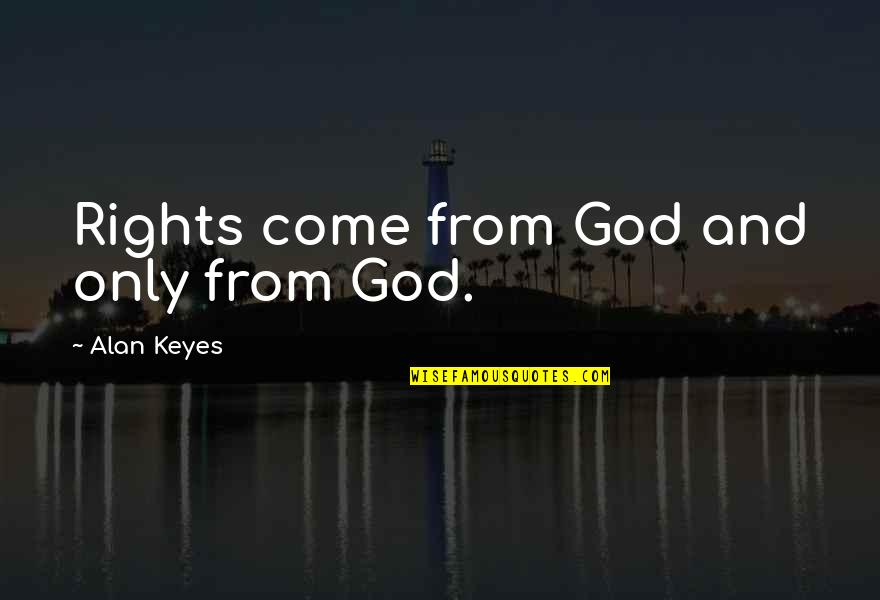 Besonders Quotes By Alan Keyes: Rights come from God and only from God.