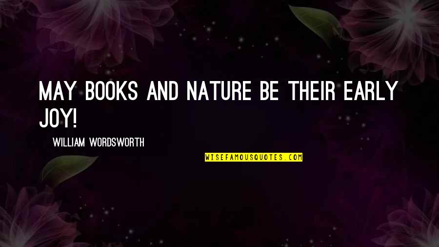 Bespeaks Quotes By William Wordsworth: May books and nature be their early joy!