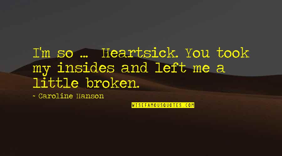 Bespoke Salon Quotes By Caroline Hanson: I'm so ... Heartsick. You took my insides