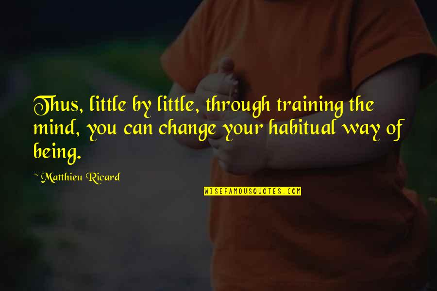 Bessette Family Settlement Quotes By Matthieu Ricard: Thus, little by little, through training the mind,