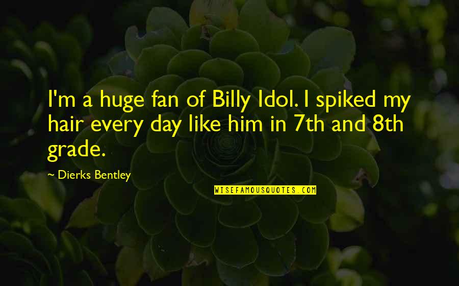 Best 8th Grade Quotes By Dierks Bentley: I'm a huge fan of Billy Idol. I