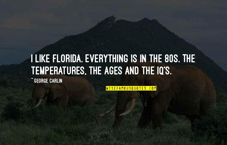 Best Ages Quotes By George Carlin: I like Florida. Everything is in the 80s.