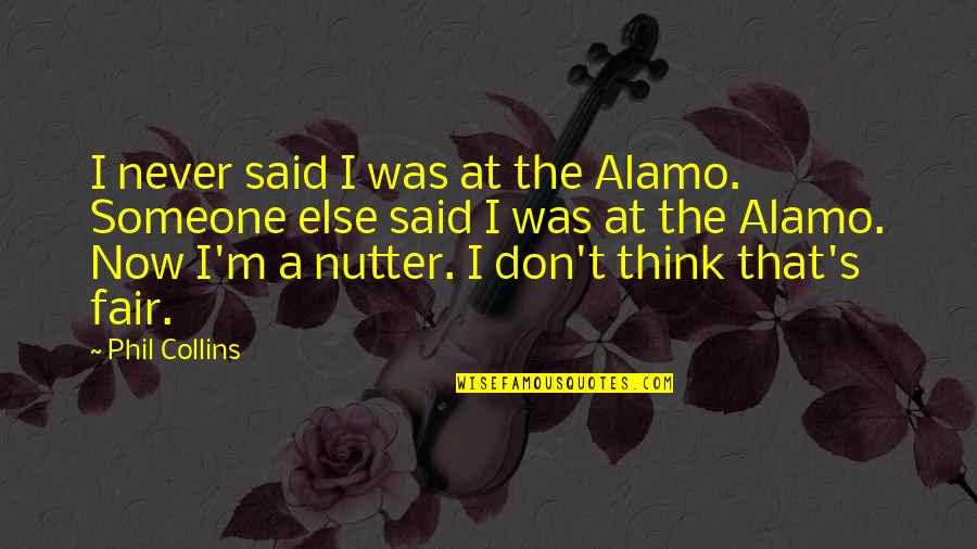 Best Alamo Quotes By Phil Collins: I never said I was at the Alamo.