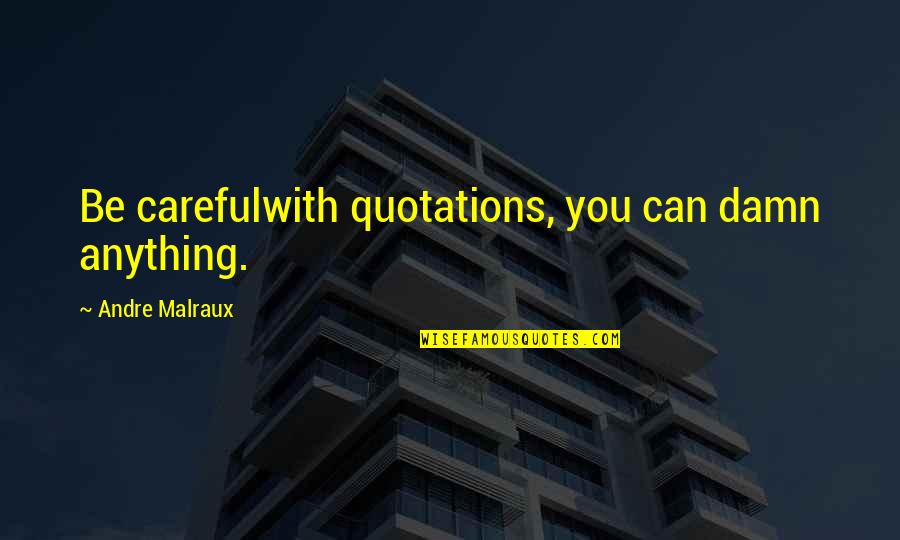 Best Alice Brady Bunch Quotes By Andre Malraux: Be carefulwith quotations, you can damn anything.