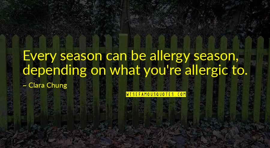 Best Allergies Quotes By Clara Chung: Every season can be allergy season, depending on