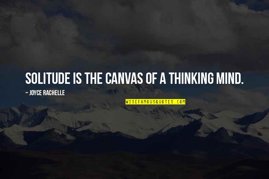 Best Alone But Happy Quotes By Joyce Rachelle: Solitude is the canvas of a thinking mind.