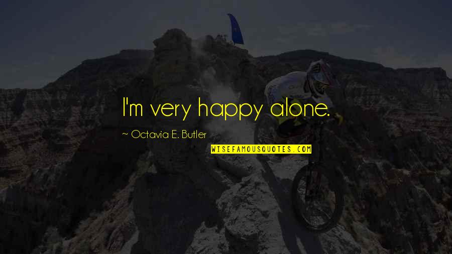 Best Alone But Happy Quotes By Octavia E. Butler: I'm very happy alone.