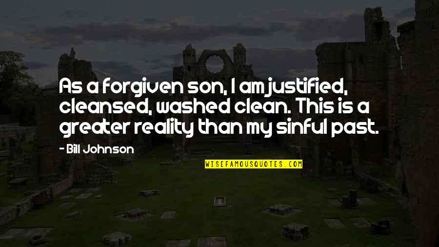 Best And Son Quotes By Bill Johnson: As a forgiven son, I am justified, cleansed,