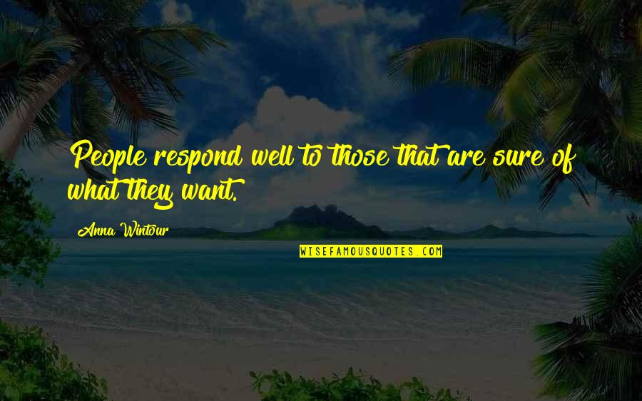 Best Anna Wintour Quotes By Anna Wintour: People respond well to those that are sure