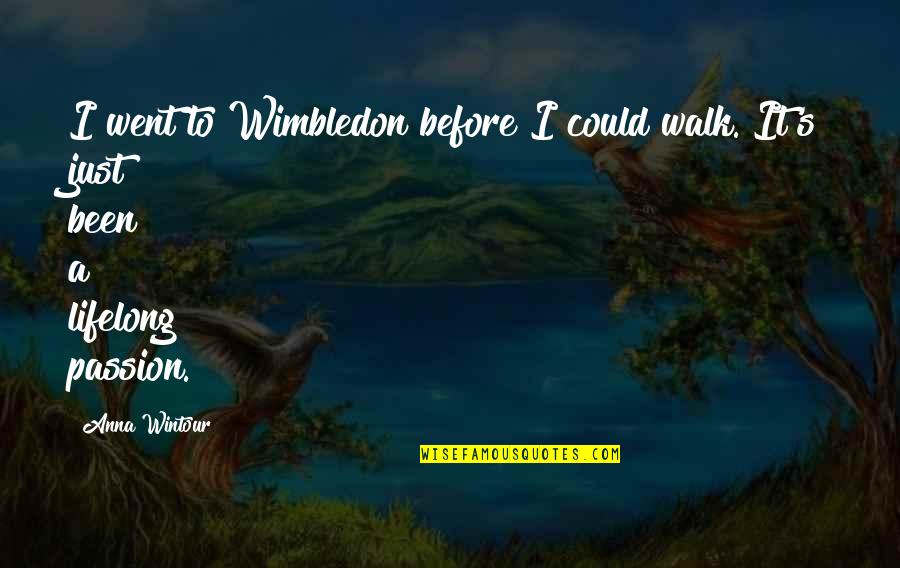 Best Anna Wintour Quotes By Anna Wintour: I went to Wimbledon before I could walk.