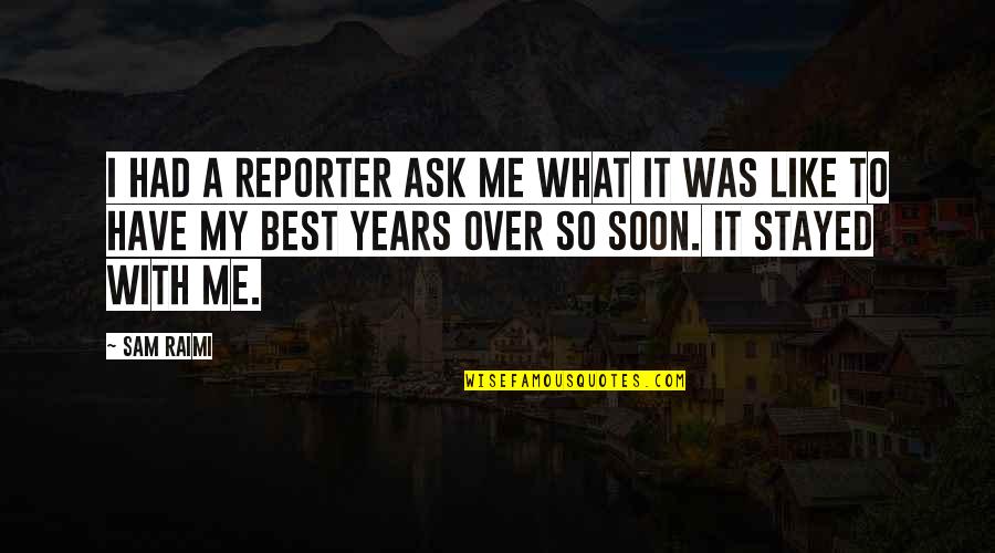 Best Ask.fm Quotes By Sam Raimi: I had a reporter ask me what it