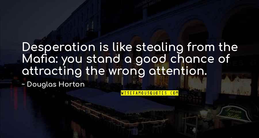 Best Attracting Quotes By Douglas Horton: Desperation is like stealing from the Mafia: you