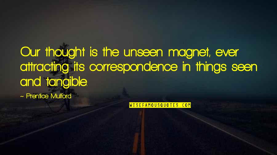 Best Attracting Quotes By Prentice Mulford: Our thought is the unseen magnet, ever attracting