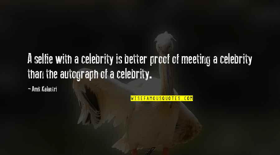 Best Autograph Quotes By Amit Kalantri: A selfie with a celebrity is better proof