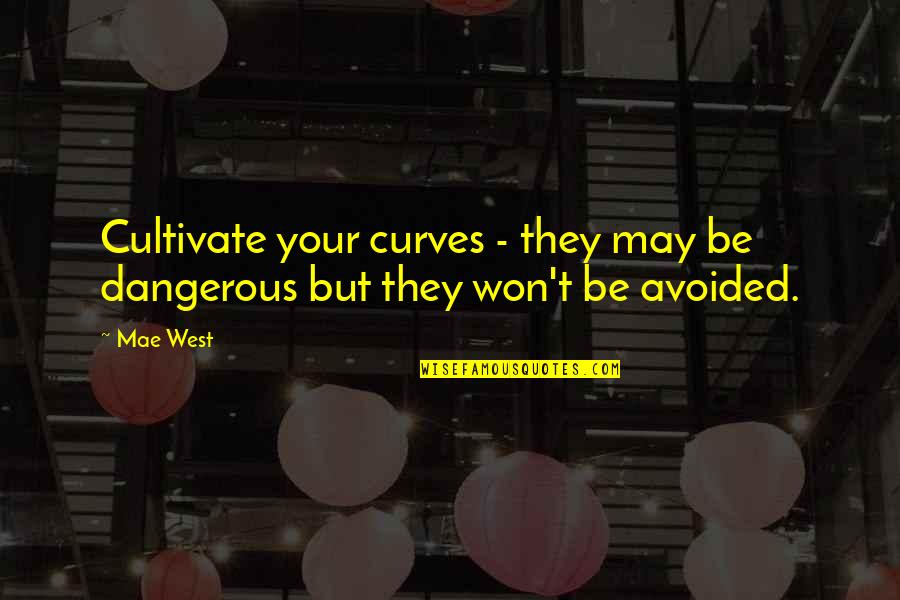 Best Avoided Quotes By Mae West: Cultivate your curves - they may be dangerous