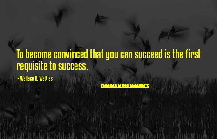 Best Bison Quotes By Wallace D. Wattles: To become convinced that you can succeed is