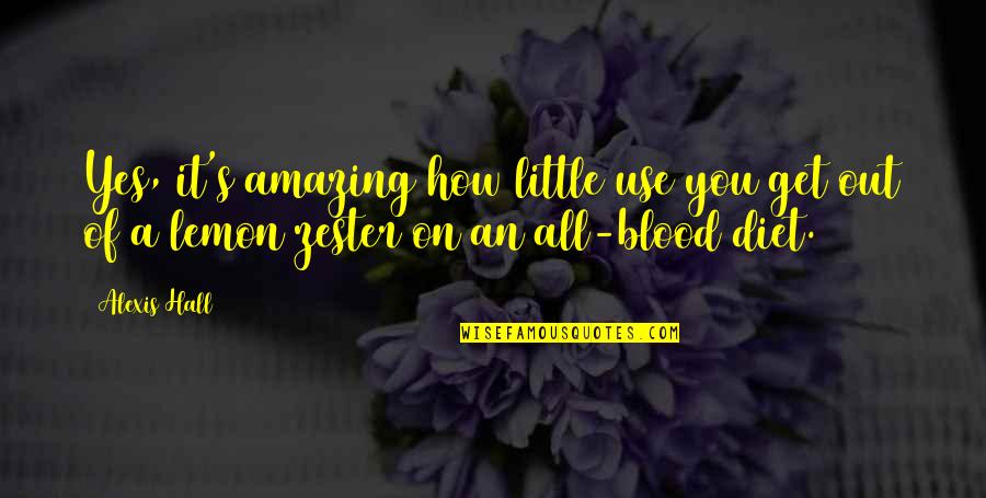 Best Blood Quotes By Alexis Hall: Yes, it's amazing how little use you get