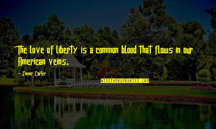 Best Blood Quotes By Jimmy Carter: The love of liberty is a common blood