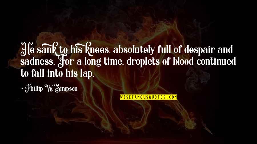 Best Blood Quotes By Phillip W. Simpson: He sank to his knees, absolutely full of