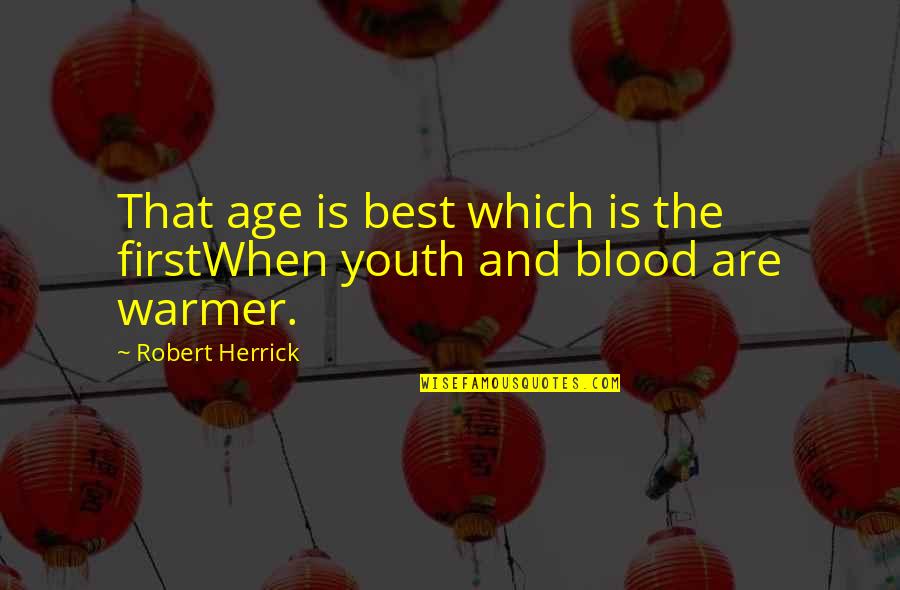 Best Blood Quotes By Robert Herrick: That age is best which is the firstWhen