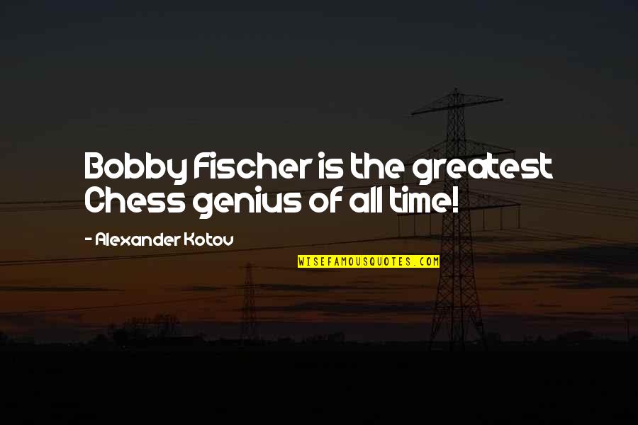 Best Bobby Fischer Quotes By Alexander Kotov: Bobby Fischer is the greatest Chess genius of