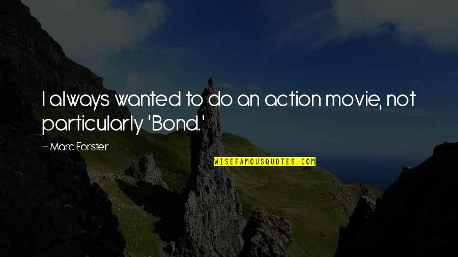 Best Bond Movie Quotes By Marc Forster: I always wanted to do an action movie,