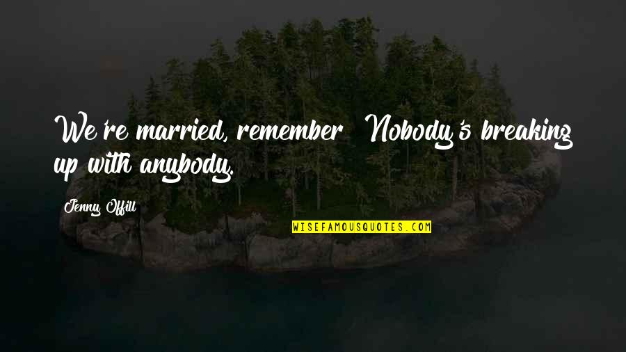 Best Breaking Up Quotes By Jenny Offill: We're married, remember? Nobody's breaking up with anybody.