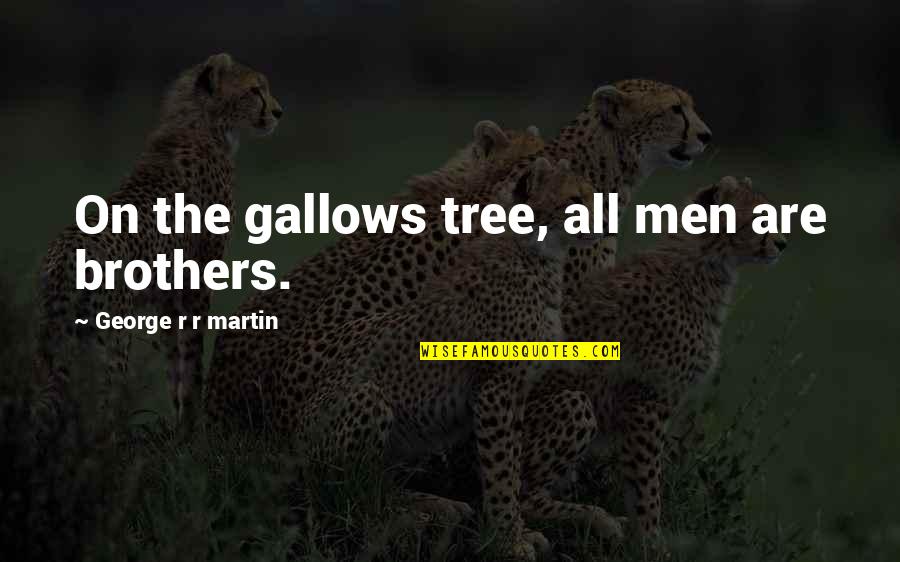 Best Brienne Quotes By George R R Martin: On the gallows tree, all men are brothers.