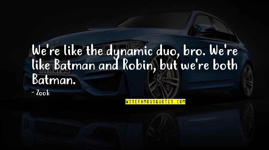 Best Bro Quotes By Zook: We're like the dynamic duo, bro. We're like