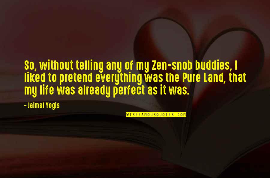 Best Buddies Quotes By Jaimal Yogis: So, without telling any of my Zen-snob buddies,