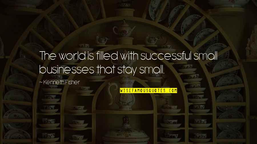 Best Businesses Quotes By Kenneth Fisher: The world is filled with successful small businesses