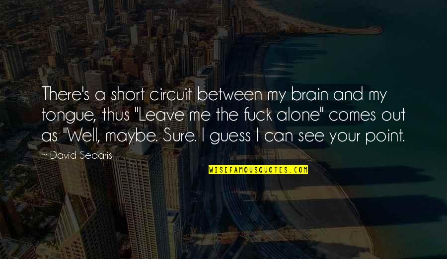 Best But Short Quotes By David Sedaris: There's a short circuit between my brain and