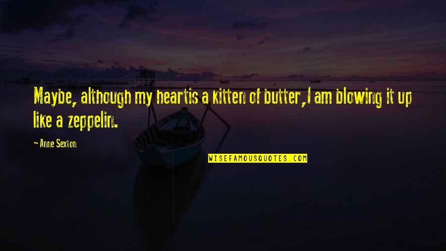 Best Butter Quotes By Anne Sexton: Maybe, although my heartis a kitten of butter,I