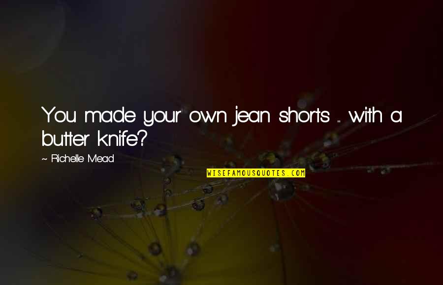 Best Butter Quotes By Richelle Mead: You made your own jean shorts ... with